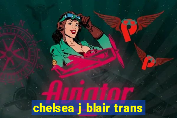 chelsea j blair trans